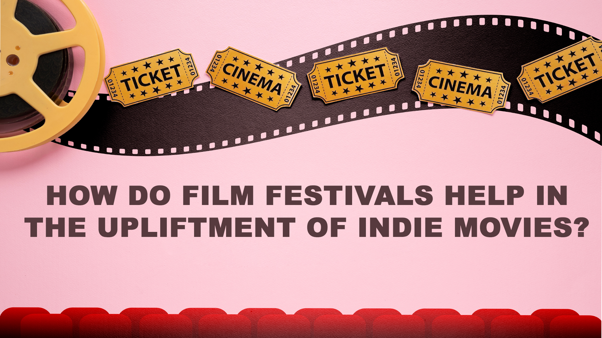 How do Film Festivals help in the upliftment of Indie Movies?