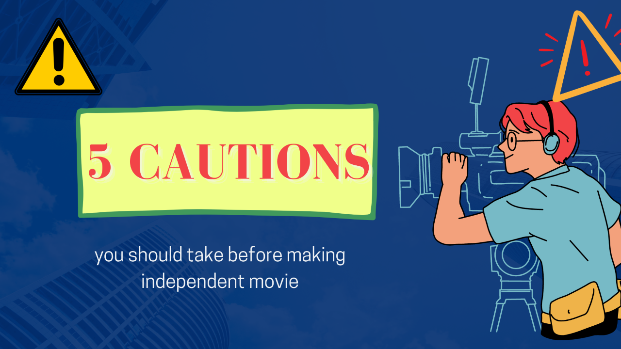 5 cautions you should take before making independent movie