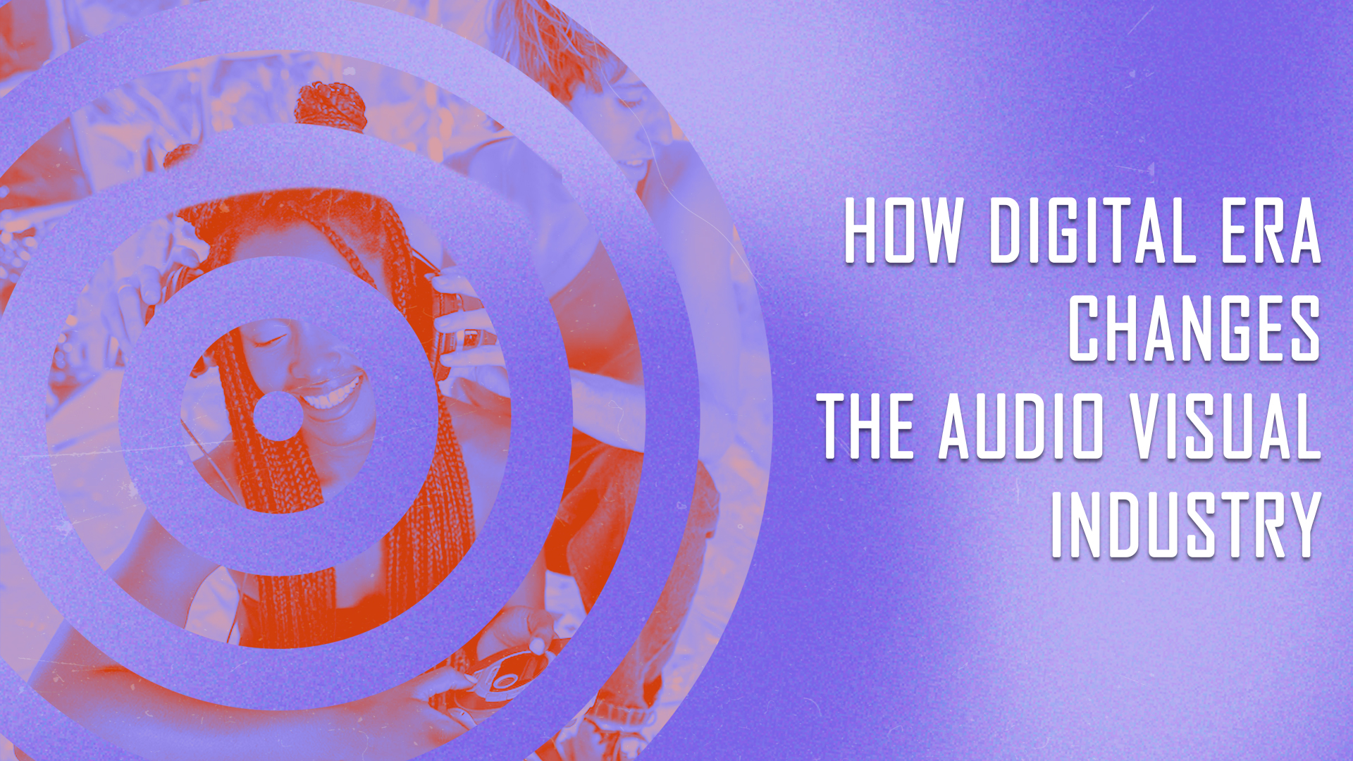 How Digital Era Changes The Audio Visual Industry