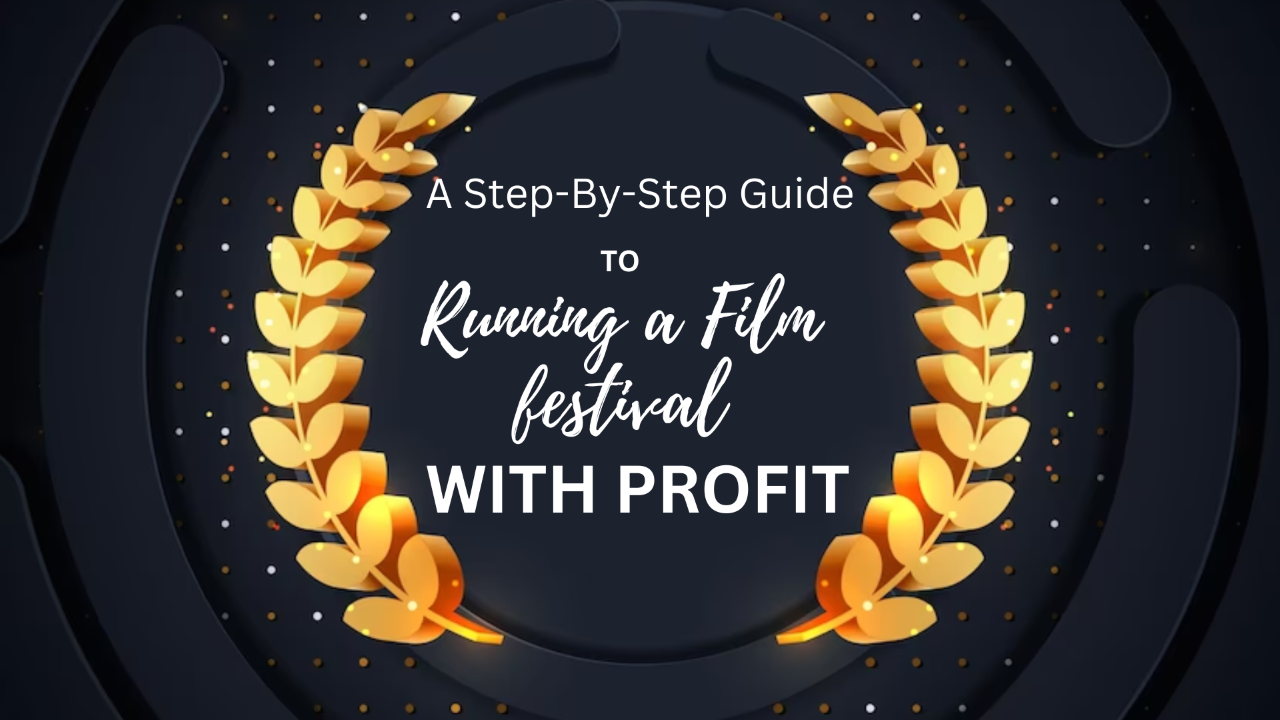 A Step-By-Step Guide To Running A Profitable Film Festival