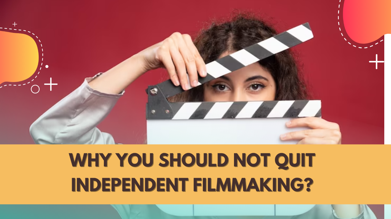 Why should you not quit independent filmmaking?