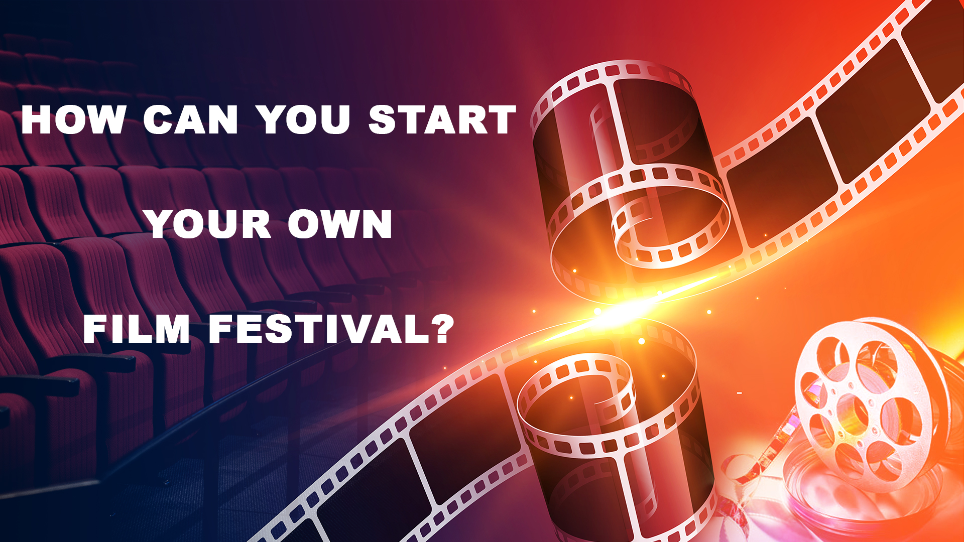 How can you start your own Film Festival?