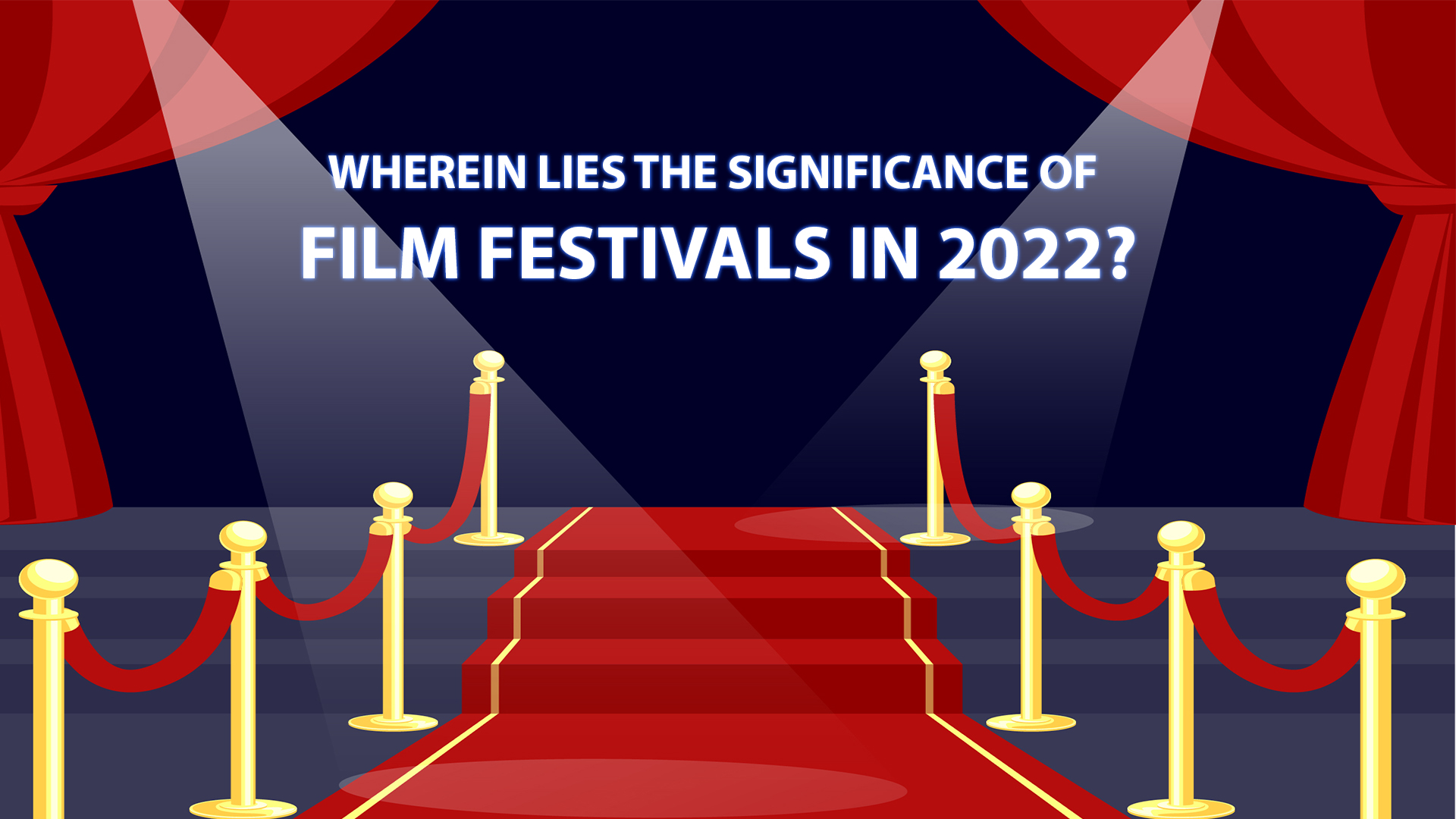 Wherein Lies The Significance Of Film Festivals In 2022?