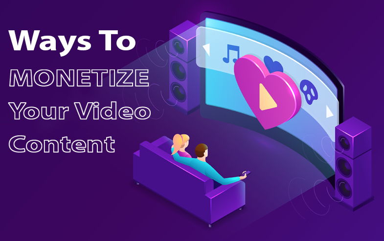 4 WAYS TO MONETIZE YOUR VIDEO CONTENT IN 2021