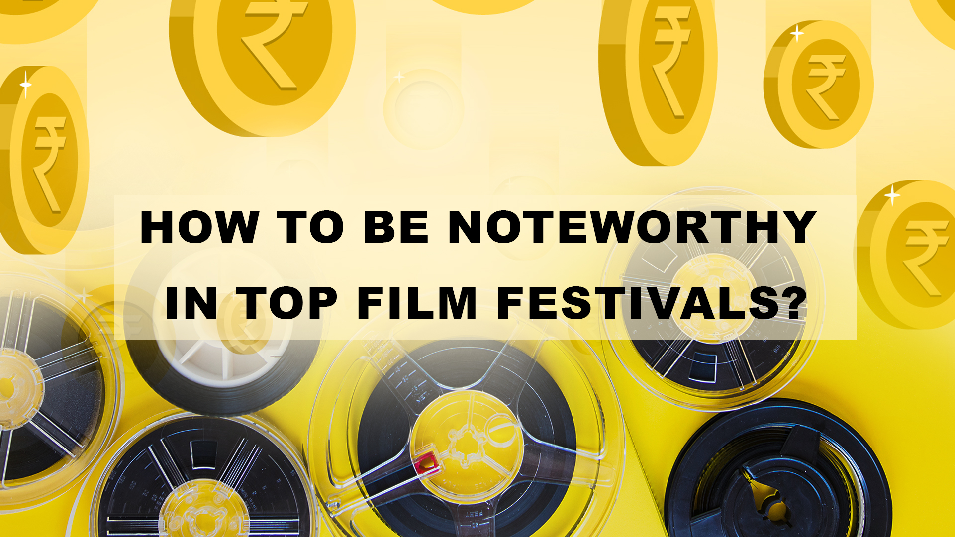 HOW TO BE NOTEWORTHY IN ANY TOP FILM FESTIVALS?